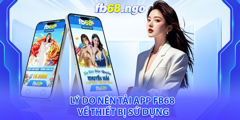 Tải App Fb68: Trải Nghiệm Cá Cược Nhanh Gọn Và Thuận Tiện 6 Lý do nên tải app Fb68 về thiết bị sử dụng